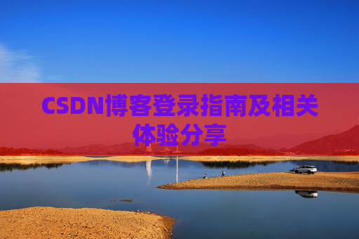 CSDN博客登录指南及相关体验分享